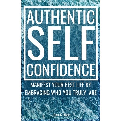 Authentic Self-Confidence - (Metaphysical Self-Help) by  Elena G Rivers (Paperback)
