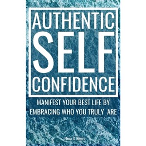 Authentic Self-Confidence - (Metaphysical Self-Help) by  Elena G Rivers (Paperback) - 1 of 1