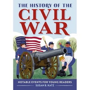 The History of the Civil War - (Notable Events for Young Readers) by  Susan B Katz (Paperback) - 1 of 1