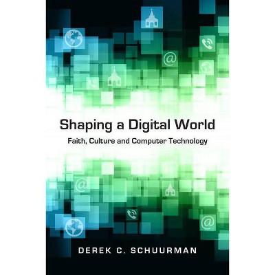 Shaping a Digital World - by  Derek C Schuurman (Paperback)