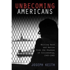 Unbecoming Americans - (American Literatures Initiative) by  Joseph Keith (Paperback) - 1 of 1