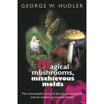 Magical Mushrooms, Mischievous Molds - (Princeton Paperbacks) by  George W Hudler (Paperback)