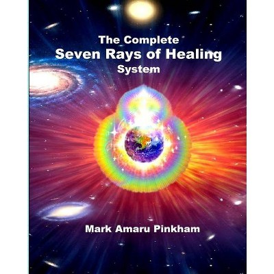 The Complete Seven Rays of Healing System - by  Mark Amaru Pinkham (Paperback)