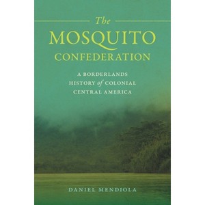 The Mosquito Confederation - (Early American Places) by Daniel Mendiola - 1 of 1