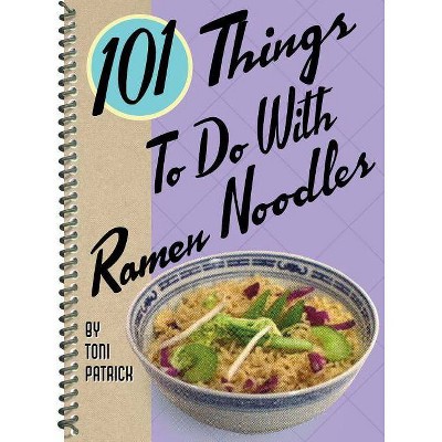 101 Things to Do with Ramen Noodles - (101 Cookbooks) by  Toni Patrick (Spiral Bound)