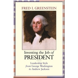 Inventing the Job of President - by  Fred I Greenstein (Paperback) - 1 of 1
