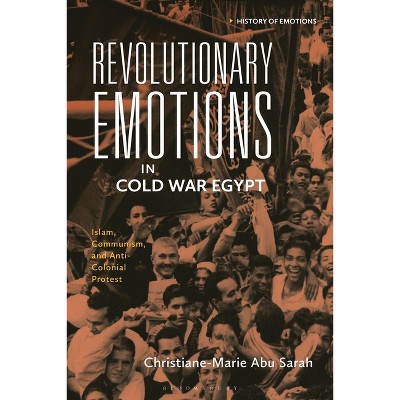 Revolutionary Emotions in Cold War Egypt - (History of Emotions) by  Christiane-Marie Abu Sarah (Hardcover)