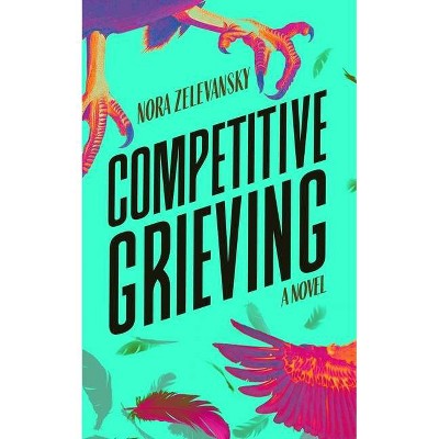 Competitive Grieving - by  Nora Zelevansky (Hardcover)