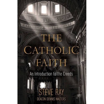 The Catholic Faith - by  Stephen K Ray & R Dennis Walters (Hardcover)