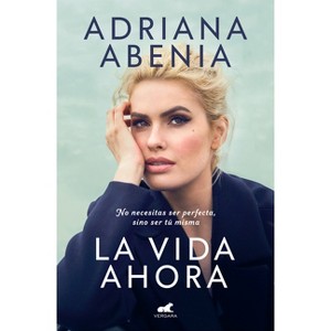 La Vida Ahora / Life Now - by  Adriana Abenia (Paperback) - 1 of 1