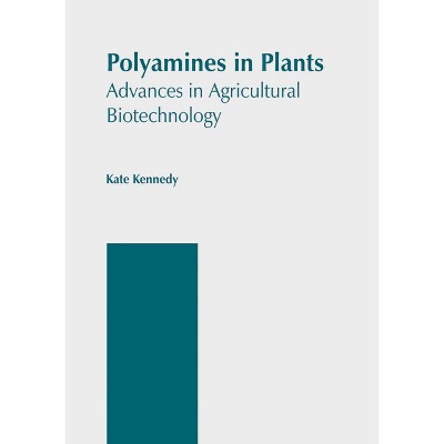 Polyamines in Plants: Advances in Agricultural Biotechnology - by  Kate Kennedy (Hardcover)