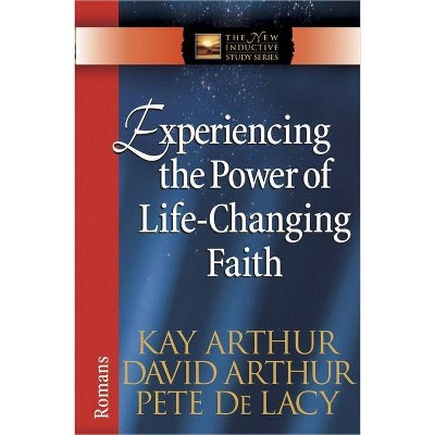 Experiencing the Power of Life-Changing Faith - (New Inductive Study) by  Kay Arthur & David Arthur & Pete de Lacy (Paperback)