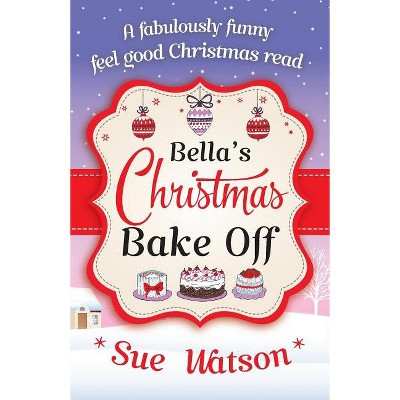 Bella's Christmas Bake Off - by  Sue Watson (Paperback)