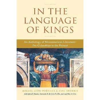 In the Language of Kings - by  Miguel Leon-Portilla & Earl Shorris (Paperback)