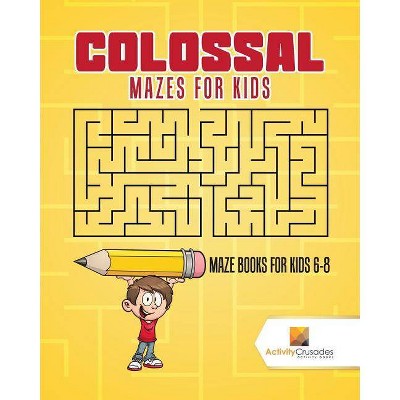 Colossal Mazes for Kids - by  Activity Crusades (Paperback)