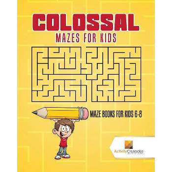 Colossal Mazes for Kids - by  Activity Crusades (Paperback)