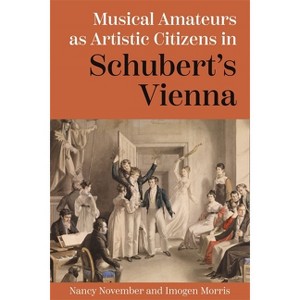 Musical Amateurs as Artistic Citizens in Schubert's Vienna - by  Nancy November & Imogen Morris (Hardcover) - 1 of 1