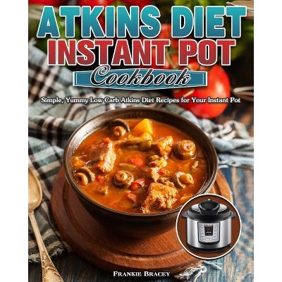 Atkins Diet Instant Pot Cookbook - by  Frankie Bracey (Paperback)