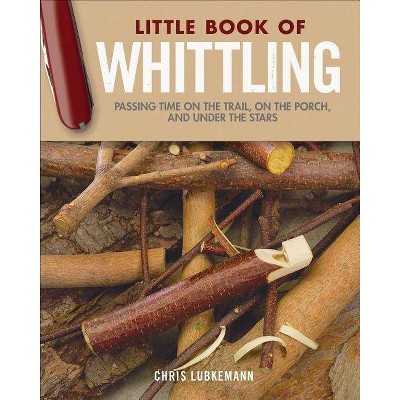 Little Book of Whittling Gift Edition - by  Chris Lubkemann (Hardcover)