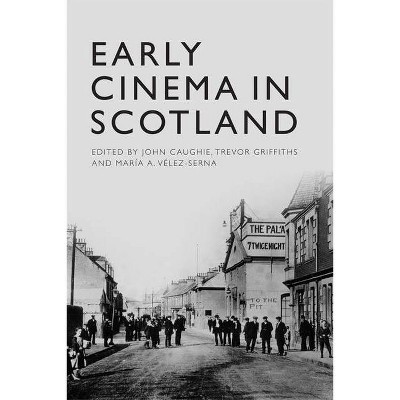 Early Cinema in Scotland - by  John Caughie & Trevor Griffiths & María A Vélez-Serna (Paperback)