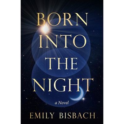 Born Into the Night - by  Emily Bisbach (Hardcover)