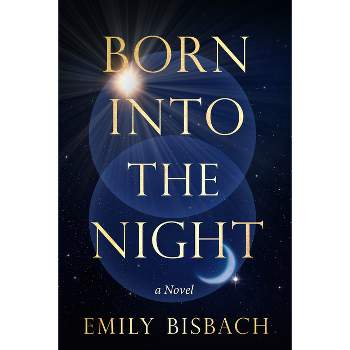 Born Into the Night - by  Emily Bisbach (Hardcover)