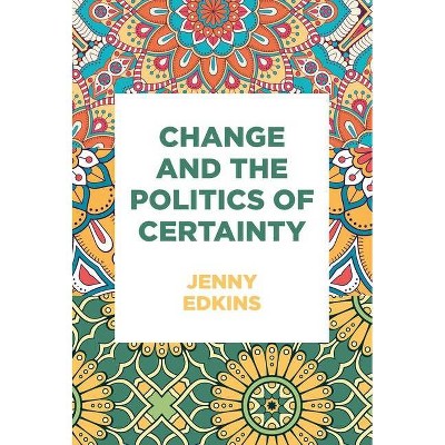 Change and the Politics of Certainty - by  Jenny Edkins (Paperback)