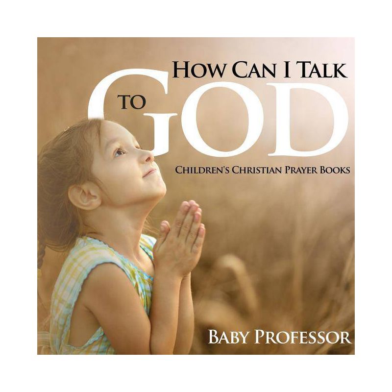 How Can I Talk to God? - Children's Christian Prayer Books - by  Baby Professor (Paperback), 1 of 2