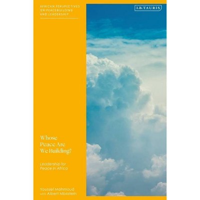 Whose Peace Are We Building? - (African Perspectives on Peacebuilding and Leadership) by  Youssef Mahmoud & Mbiatem Albert (Hardcover)