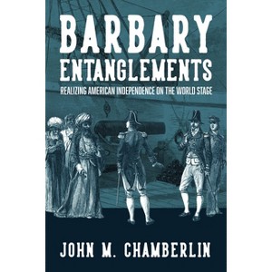 Barbary Entanglements - (The Revolutionary Age) by  John M Chamberlin (Paperback) - 1 of 1