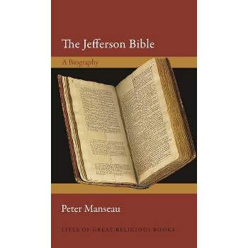 The Jefferson Bible - (Lives of Great Religious Books) by  Peter Manseau (Hardcover)