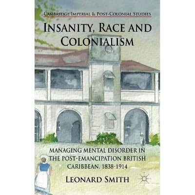 Insanity, Race and Colonialism - (Cambridge Imperial and Post-Colonial Studies) by  L Smith (Hardcover)