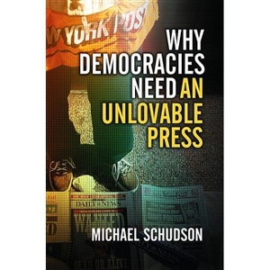 Why Democracies Need an Unlovable Press - by  Michael Schudson (Hardcover) - 1 of 1