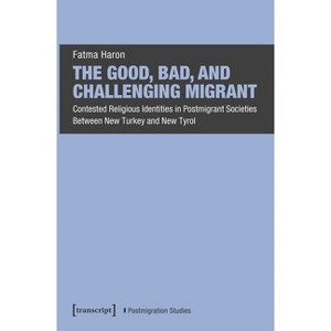 The Good, Bad, and Challenging Migrant - by  Fatma Haron (Paperback) - 1 of 1