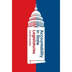 Accountability in State Legislatures - (Chicago Studies in American Politics) by  Steven Rogers (Paperback) - 1 of 1