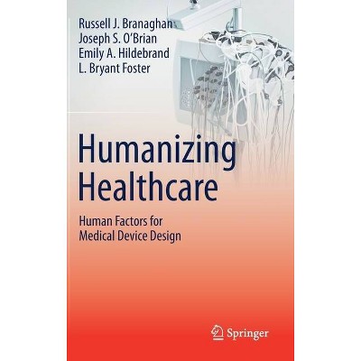 Humanizing Healthcare - Human Factors for Medical Device Design - by  Russell J Branaghan & Joseph S O'Brian & Emily A Hildebrand & L Bryant Foster