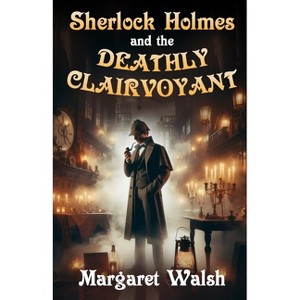 Sherlock Holmes and The Deathly Clairvoyant - by  Margaret Walsh (Paperback) - 1 of 1