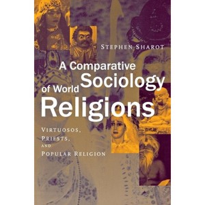 A Comparative Sociology of World Religions - by  Stephen Sharot (Paperback) - 1 of 1