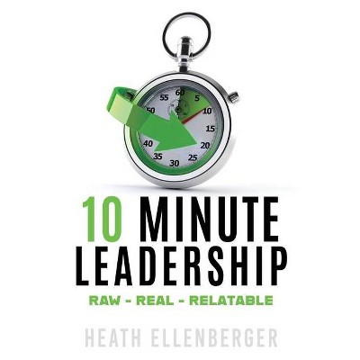 10 Minute Leadership - by  Heath Ellenberger (Paperback)