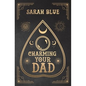 Charming Your Dad - by  Sarah Blue (Paperback) - 1 of 1