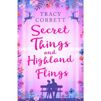 Secret Things and Highland Flings - by  Tracy Corbett (Paperback)