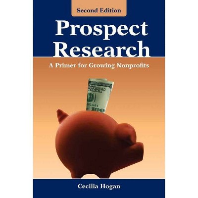 Prospect Research: A Primer for Growing Nonprofits - 2nd Edition by  Cecilia Hogan (Paperback)