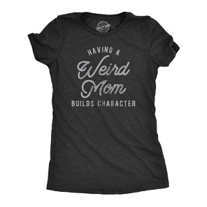 Womens Having A Weird Mom Builds Character T Shirt Funny Mothers Day Graphic Novelty Tee - Crazy Dog Women's T Shirt Black M - 1 of 4