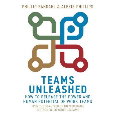 Teams Unleashed - by  Phillip Sandahl & Alexis Phillips (Paperback)