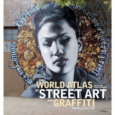 The World Atlas of Street Art and Graffiti - by  Rafael Schacter (Hardcover)