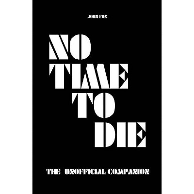 No Time to Die - The Unofficial Companion - by  John Fox (Paperback)