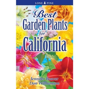 Best Garden Plants for California - by  Jennifer Beaver & Don Williamson (Paperback) - 1 of 1