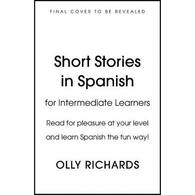 Short Stories in Spanish for Intermediate Learners - by  Olly Richards (Paperback)