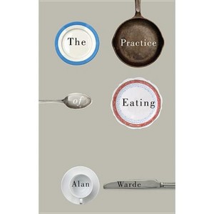 The Practice of Eating - by  Alan Warde (Paperback) - 1 of 1
