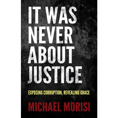 It Was Never about Justice - by  Michael Morisi (Paperback)